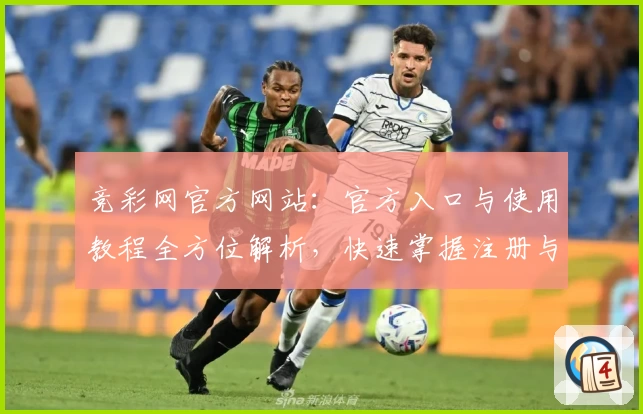 竞彩网官方网站：官方入口与使用教程全方位解析，快速掌握注册与安装方法