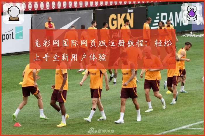 竞彩网国际网页版注册教程：轻松上手全新用户体验