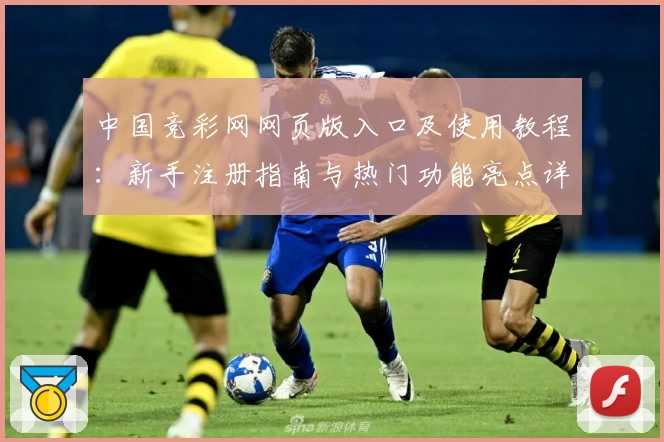 中国竞彩网网页版入口及使用教程:新手注册指南与热门功能亮点详解