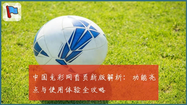 中国竞彩网首页新版解析：功能亮点与使用体验全攻略