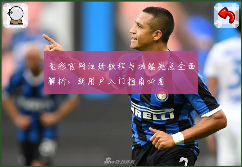 竞彩官网注册教程与功能亮点全面解析，新用户入门指南必看