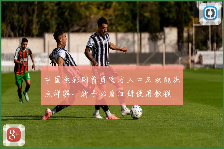 中国竞彩网首页官方入口及功能亮点详解，新手必看注册使用教程