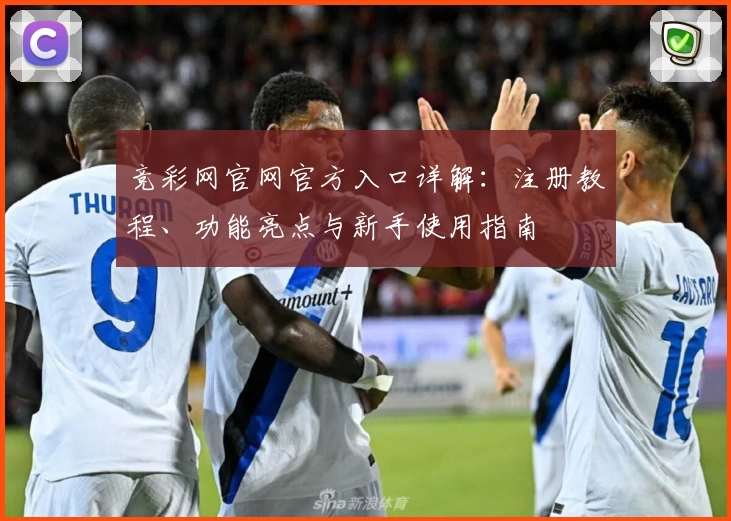 竞彩网官网官方入口详解：注册教程、功能亮点与新手使用指南