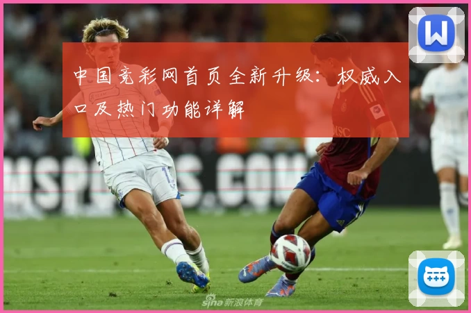 中国竞彩网首页全新升级：权威入口及热门功能详解