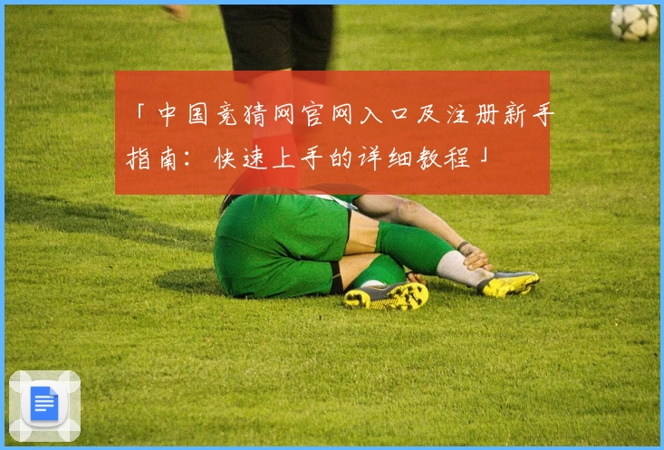 「中国竞猜网官网入口及注册新手指南：快速上手的详细教程」